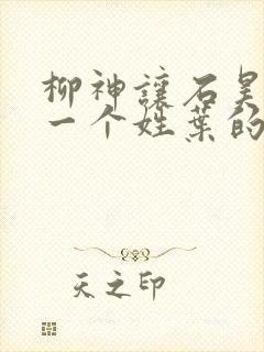 柳神让石昊记住一个姓叶的