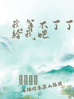 我等不了了在这给我吧