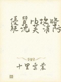 优质rb攻略系统沈芙消防员