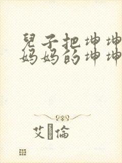 儿子把坤坤放入妈妈的坤坤里的