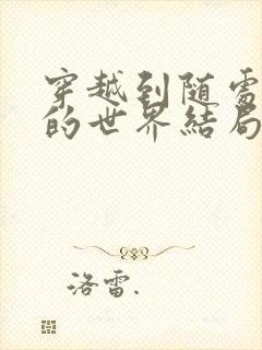 穿越到随处做X的世界结局