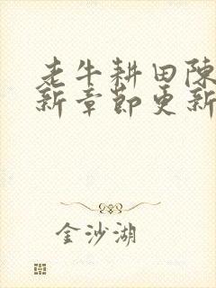 老牛耕田陈雪最新章节更新时间