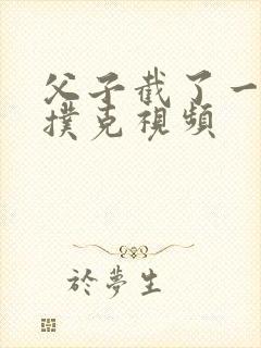 父子截了一段打扑克视频