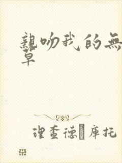 亲吻我的无良校草