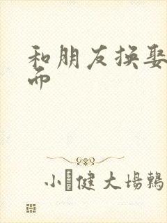 和朋友换娶妻当面