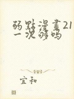 弱点漫画21话一次够吗