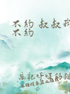 不约 叔叔我们不约