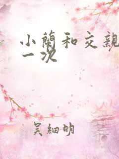 小兰和交亲乱第一次