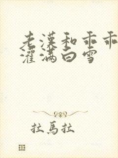 老汉和乖乖女h灌满白雪