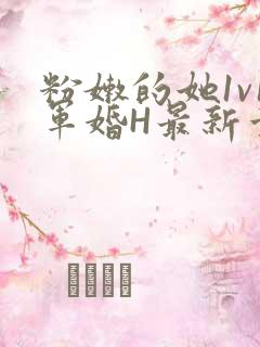 粉嫩的她1v1军婚H最新章节