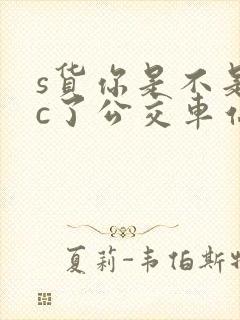 s货你是不是欠c了公交车站