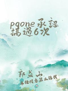 pgone承认搞过6次