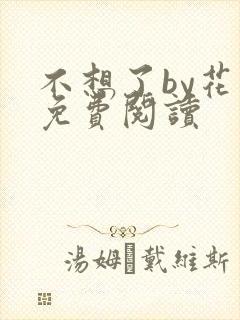 不想了by花卷免费阅读