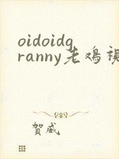 oidoidgranny老鸡视频