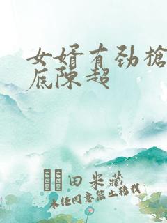 女婿有劲枪枪到底陈超