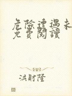 危险遭遇未增删免费阅读