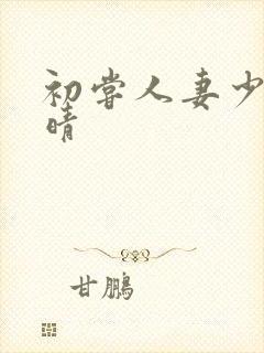 初尝人妻少妇郭晴