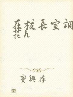 在校长室调教校花h