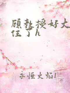 顾教授好大含不住了h