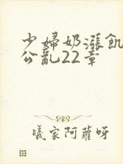 少妇奶涨饥渴偷公乱22章