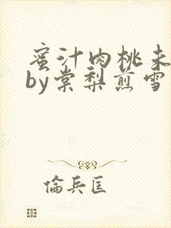 蜜汁肉桃未删减by棠梨煎雪