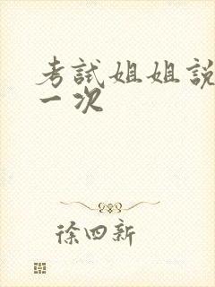 考试姐姐说给我一次