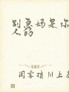 别急妈是你一个人的