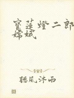 宝莲灯二郎神干嫦娥