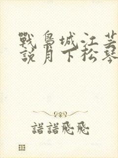 战枭城江芸媚小说月下松琴