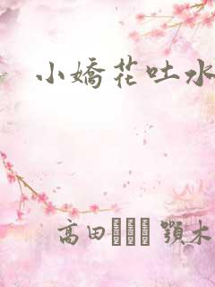 小娇花吐水h