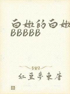 白嫩的白嫩的BBBBBB