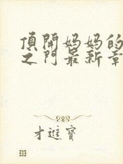 顶开妈妈的生命之门最新章节