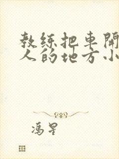 教练把车开到没人的地方小卉