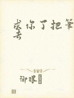 求你了把笔拿出去