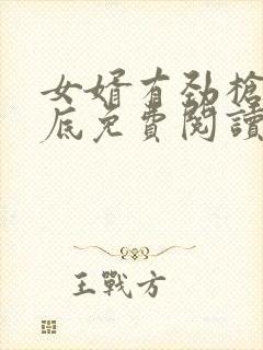 女婿有劲枪枪到底免费阅读