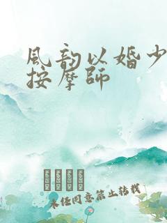 风韵以婚少妇与按摩师