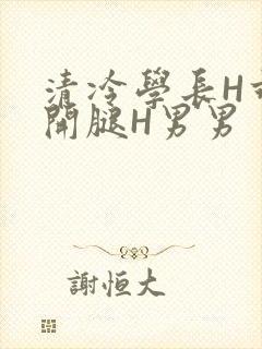 清冷学长H乖打开腿H男男