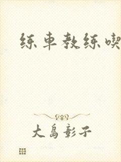 练车教练吃我奶