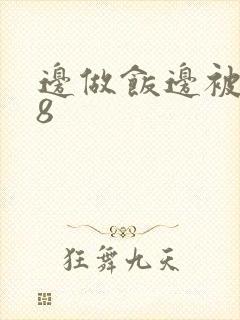 边做饭边被躁t8