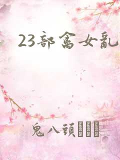 23部禽女乱小