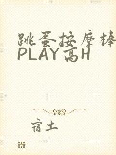 跳蛋按摩棒玉势PLAY高H