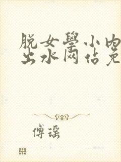 脱女学小内内摸出水网站免费