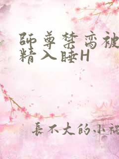 师尊禁脔被迫含精入睡H