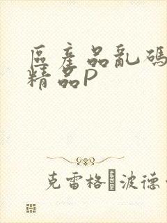 区产品乱码芒果精品P