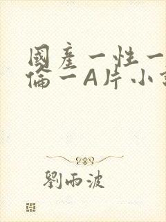 国产一性一交一伦一A片小说