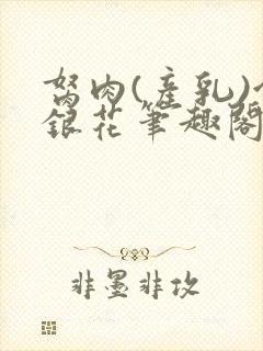 胬肉(产乳)金银花笔趣阁