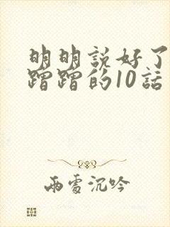 明明说好了只是蹭蹭的10话