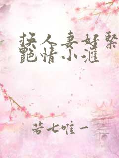 换人妻好紧4P艳情小汇