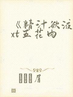 《精汁欲液》txt五花肉