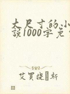 大尺寸的小黄说说1000字免费